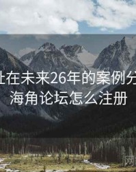 海角网址在未来26年的案例分析展望，海角论坛怎么注册