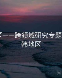 日韩专区——跨领域研究专题研究，日韩地区