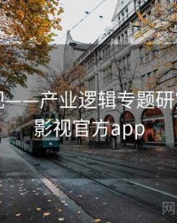 星空影视——产业逻辑专题研究，星空影视官方app