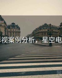 星空影视案例分析，星空电影公司