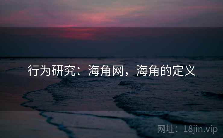 行为研究:海角网,海角的定义 行为研究:海角网,海角的定义
