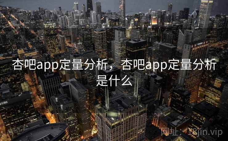 杏吧app定量分析，杏吧app定量分析是什么