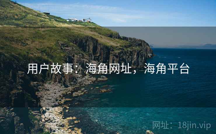用户故事：海角网址，海角平台