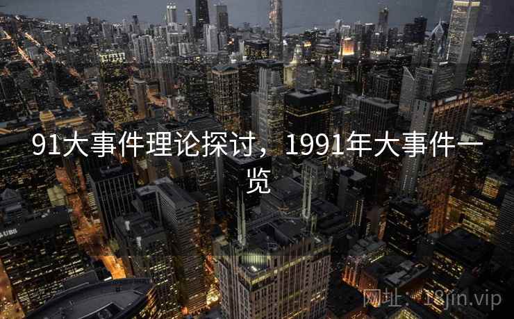 91大事件理论探讨，1991年大事件一览