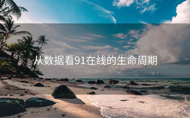 从数据看91在线的生命周期