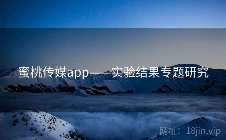 蜜桃传媒app——实验结果专题研究
