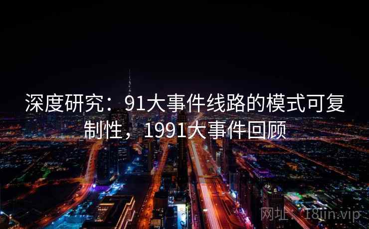 深度研究：91大事件线路的模式可复制性，1991大事件回顾